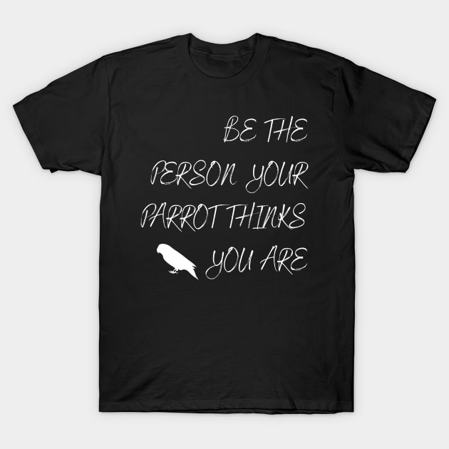 Be the person your parrot think you are quote white T-Shirt by Oranjade0122